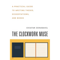 The Clockwork Muse: A Practical Guide to Writing Theses, Dissertations, and Books