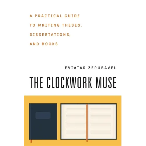 The Clockwork Muse: A Practical Guide to Writing Theses, Dissertations, and Books