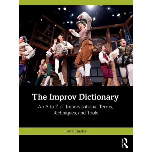 The Improv Dictionary: An A to Z of Improvisational Terms, Techniques, and Tools