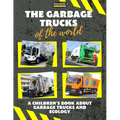 The garbage trucks of the world: A colorful children's book, trash trucks from around the world, interesting facts about ecology, recycling and waste