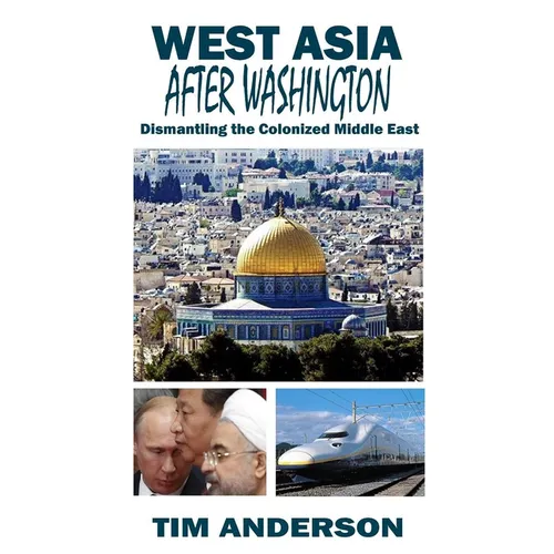 West Asia After Washington: Dismantling the Colonized Middle East