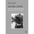 After Jews: Essays on Political Theology, Shoah and the End of Man