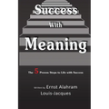 Success With Meaning: The 5 Proven Steps to Life with Success