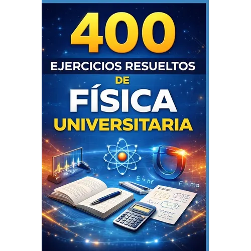 400 Ejercicios Resueltos de Física Universitaria: Práctico para alumnos y profesores