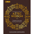 The Essential Book of Aztec Wisdom: Timeless Everyday Healing Techniques