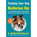 Training Your Dog the Weatherwax Way: The Complete Guide to Selecting, Raising, and Caring for Your Canine