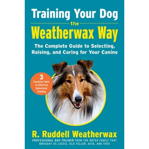 Training Your Dog the Weatherwax Way: The Complete Guide to Selecting, Raising, and Caring for Your Canine