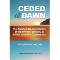 Ceded at Dawn: The Aborted Decolonization of the UN Trust Territory of British Southern Cameroons