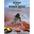 Beware of the Woman Artist
