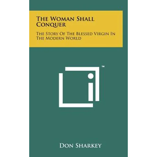 The Woman Shall Conquer: The Story Of The Blessed Virgin In The Modern World