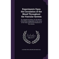 Experiments Upon the Circulation of the Blood Throughout the Vascular System: On Languid Circulation; On the Motion of the Blood, Independent of the A