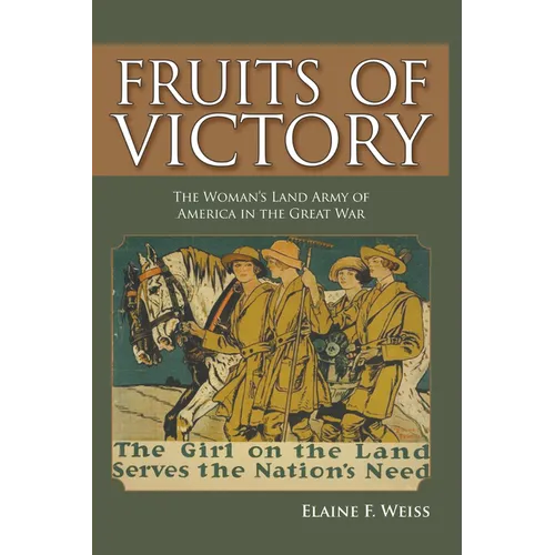 Fruits of Victory: The Woman's Land Army of America in the Great War