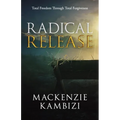 Radical Release: Total Freedom Through Total Forgiveness