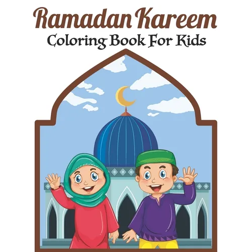 Ramadan Kareem Coloring Book For Kids: A fun educational islamic coloring book for boys and girls 4 - 8 ages Great Ramadan gift