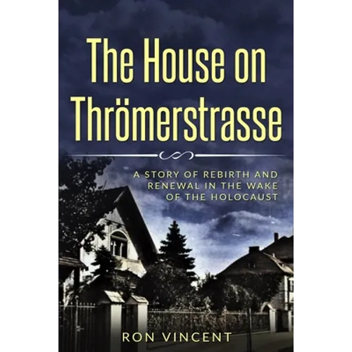 The House on Thrömerstrasse: A Story of Rebirth and Renewal in the Wake of the Holocaust