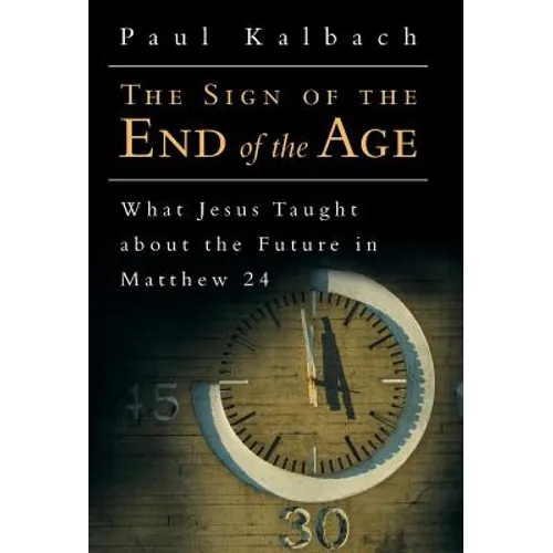 The Sign of the End of the Age: What Jesus Taught About the Future in Matthew 24