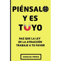 Piénsalo y es Tuyo: Haz que la ley de la atracción trabaje a tu favor