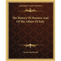 The History Of Florence And Of The Affairs Of Italy