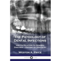The Pathology of Dental Infections: and Its Relation to General Diseases - History of Dentistry