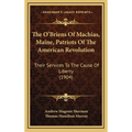 The O'Briens Of Machias, Maine, Patriots Of The American Revolution: Their Services To The Cause Of Liberty (1904)