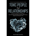 The Art and Science of Dealing with Toxic People and Relationships: The Practical Manual for Handling a Narcissistic Wife, Husband, or Parent, and Lea