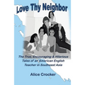 Love Thy Neighbor: The True, Encouraging & Hilarious Tales of an American English Teacher in Southeast Asia