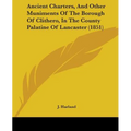Ancient Charters, And Other Muniments Of The Borough Of Clithero, In The County Palatine Of Lancaster (1851)