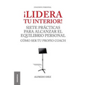 ¡Lidera Tu Interior!: Se tu propio coach: siete prácticas para alcanzar el equilibrio personal