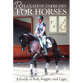 Relaxation Exercises for Riding Horses: A Guide to Soft, Supple, and Light