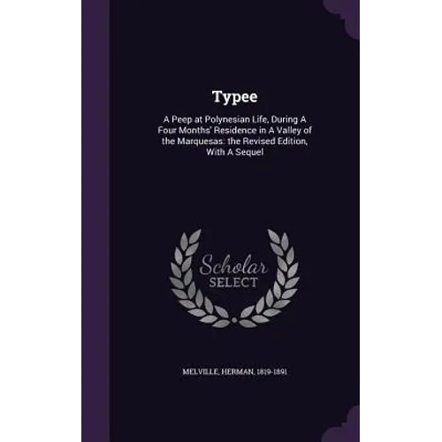 Typee: A Peep at Polynesian Life, During A Four Months' Residence in A Valley of the Marquesas: the Revised Edition, With A Sequel