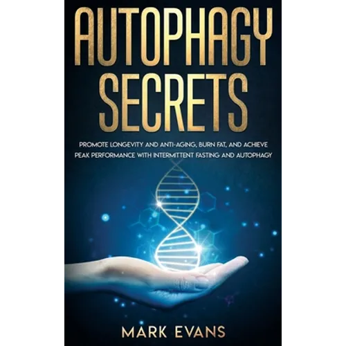 Autophagy: Secrets - Promote Longevity and Anti-Aging, Burn Fat, and Achieve Peak Performance with Intermittent Fasting and Autophagy (Ketogenic Diet