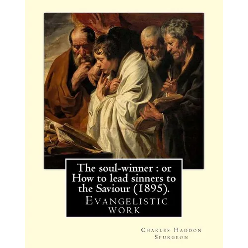 The soul-winner: or How to lead sinners to the Saviour (1895). By: C. H. Spurgeon: Charles Haddon Spurgeon (19 June 1834 - 31 January 1