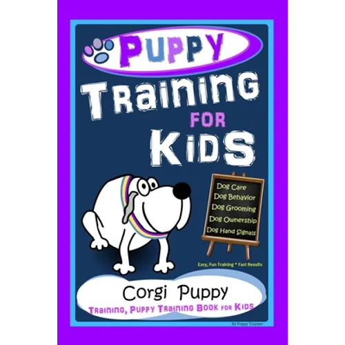Puppy Training for Kids, Dog Care, Dog Behavior, Dog Grooming, Dog Ownership, Dog Hand Signals, Easy, Fun Training * Fast Results, Corgi Puppy Trainin