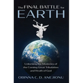 The Final Battle for Earth: Unlocking the Mysteries of the Coming Great Tribulation and Wrath of God