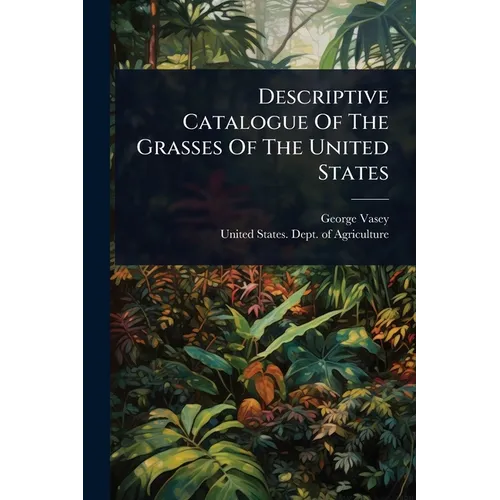Descriptive Catalogue Of The Grasses Of The United States