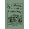 The Tourist's Guide to Lucknow: By One of the Beleaguered Garrison
