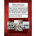 Diario de Las Operaciones de la Expedicion Contra La Plaza de Panzacola Concluida Por Las Armas de S.M. Catolica.