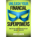 Unleash Your Financial Superpowers: How the First-Generation Wealthy Do It and How You Can Too