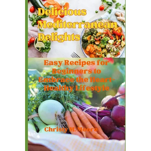 Delicious Mediterranean Delights: Easy Recipes for Beginners to Embrace the Heart-Healthy Lifestyle