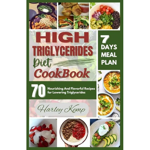 High Triglycerides Diet Cookbook: 70 Nourishing And Flavorful Recipes for Lowering Triglycerides