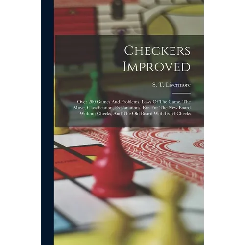 Checkers Improved: Over 200 Games And Problems, Laws Of The Game, The Move, Classification, Explanations, Etc. For The New Board Without
