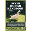 Pekin Ducks Handbook: A comprehensive guide to Pekin Duck Breeding, care, and management: From selecting Healthy Stock to Nutrition, Health,