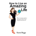How to Live an Amazing Life: The No-Nonsense Guide to Sorting Your Life out and Living the Best Life Ever!