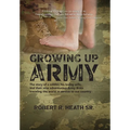 Growing up Army: The story of a soldier, his loving wife, and their nine adventurous Army Brats traveling the world in service to our country