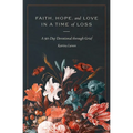 Faith, Hope, and Love in a Time of Loss: A 90-Day Devotional Through Grief