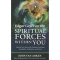 Edgar Cayce on the Spiritual Forces Within You: Unlock Your Soul With: Dreams, Intuition, Kundalini, and Meditation