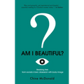 Am I Beautiful?: Breaking Free From Society's Toxic Obsession With Body Image