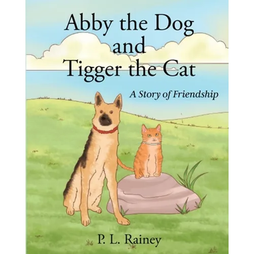 Abby the Dog and Tigger the Cat: A Story of Friendship
