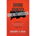 Brand Identity Breakthrough: How to Craft Your Company's Unique Story to Make Your Products Irresistible