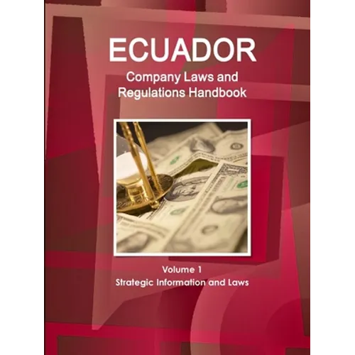 Ecuador Company Laws and Regulations Handbook Volume 1 Strategic Information and Laws